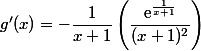 g'(x)=-\dfrac{1}{x+1}\left(\dfrac{\text{e}^{\frac{1}{x+1}}}{(x+1)^2}\right)